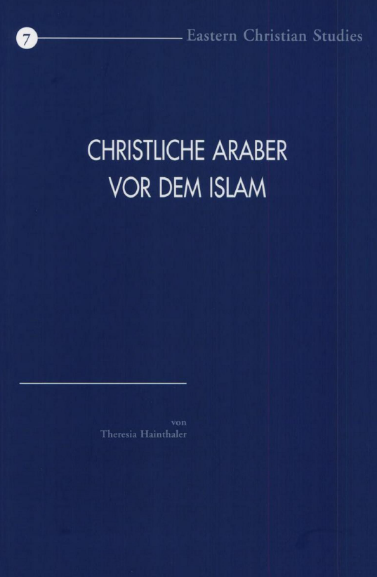 BASTERN CHRISTIAN STUDIES 7; CHRISTLICHE ARABER VOR DEM ISLAM, Verbreitung und konfessionelle Zugehorigkeit Eine Hinfuhrung 