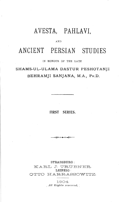 Avesta, Pahlavi and ancient Persian studies in honour of the late Shams-ul-ulama Dastur Peshotanji Behramji Sanjana
