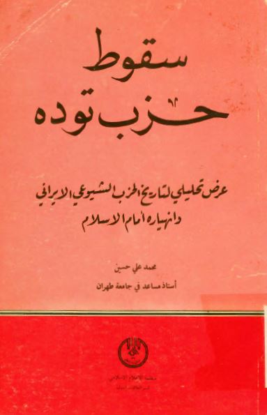 سقوط حزب توده : عرض تحلیلی لتاریخ الحزب الشیوعی الایرانی و انهیاره امام الاسلام