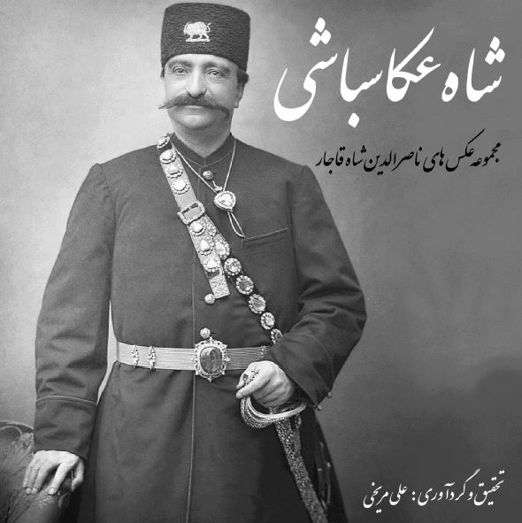 شاه عکاسباشی مجموعه ای از عکسهای ناصر الدین شاه قاجار  
