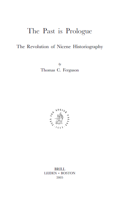 Supplements to Vigiliae Christianae 75; The Past is Prologue, The Revolution of Nicene Historiography