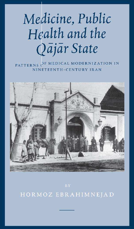 SIR HENRY WELLCOME ASIAN STUDIES 4; MEDICINE, PUBLIC HEALTH AND THE QAJAR STATE, Patterns of Medical Modernization in Nineteenth-Century Iran