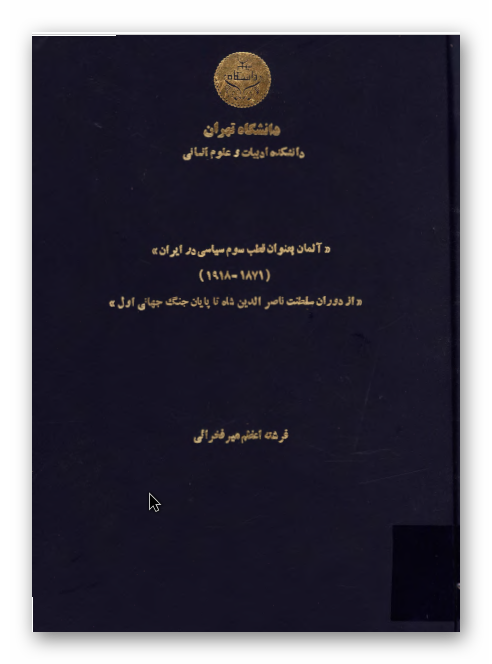 آلمان به عنوان قطب سوم سياسی در ايران از دوران سلطنت ناصرالدين شاه تا پايان جنگ جهانی اول (پايان نامه دکترای تخصصی تاریخ)