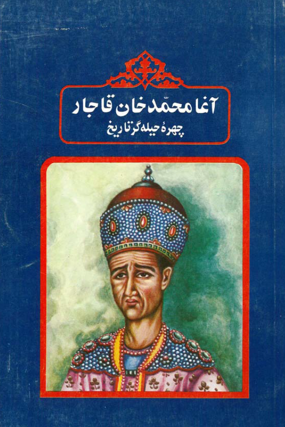 آغا محمدخان قاجار چهره حيله گر تاريخ