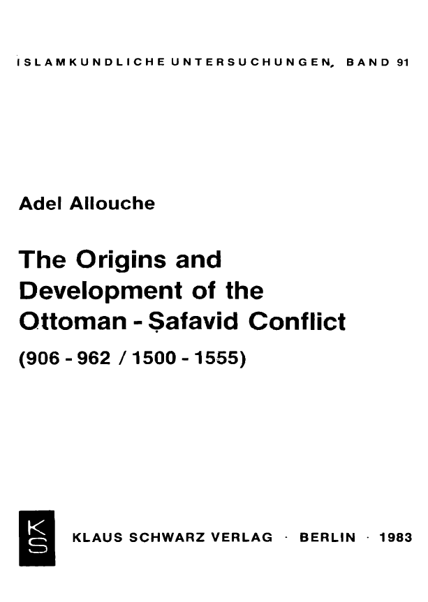 The Origins and Development of the Ottoman - Safavid Conflict (906 - 962/1500 - 1555)