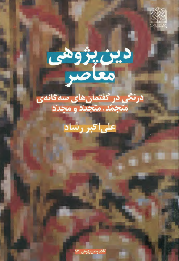 دين پژوهی معاصر؛ درنگ و درايتی در گفتمان های سه گانه ی متجمد، متجدد و مجدد