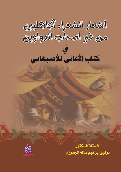 اشعار الشعراء الجاهلیین من غیر اصحاب الدواوین فی کتاب الاغانی للاصبهانی