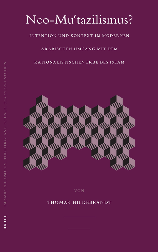 ISLAMIC PHILOSOPHY, THEOLOGY AND SCIENCE LXXI; Neo-Mu'tazilismus; Intention und Kontext im modernen arabischen Umgang mit dem rationalistischen Erbe des Islam