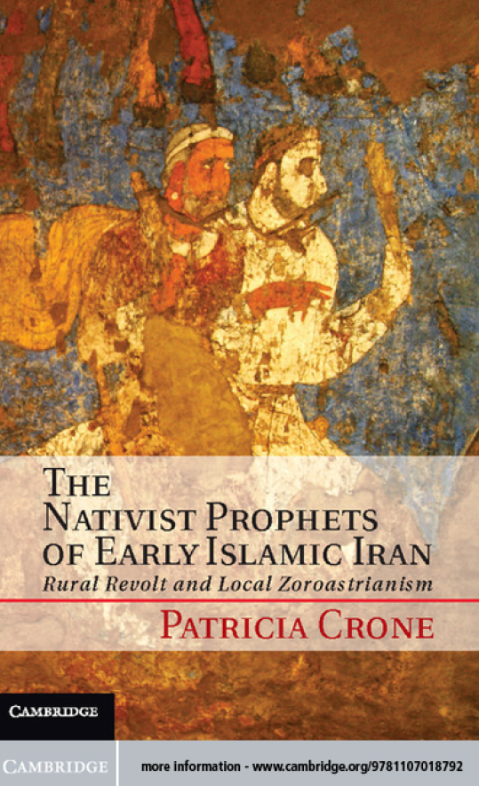 The Nativist Prophets of Early Islamic Iran; Rural Revolt and Local Zoroastrianism