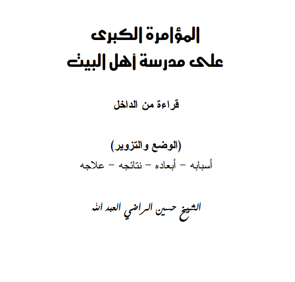 الموامره الکبری علی مدرسه اهل البيت (ع)؛ قراءه من الداخل (الوضع و التزویر) اسبابه، ابعاده، نتائجه و علاجه