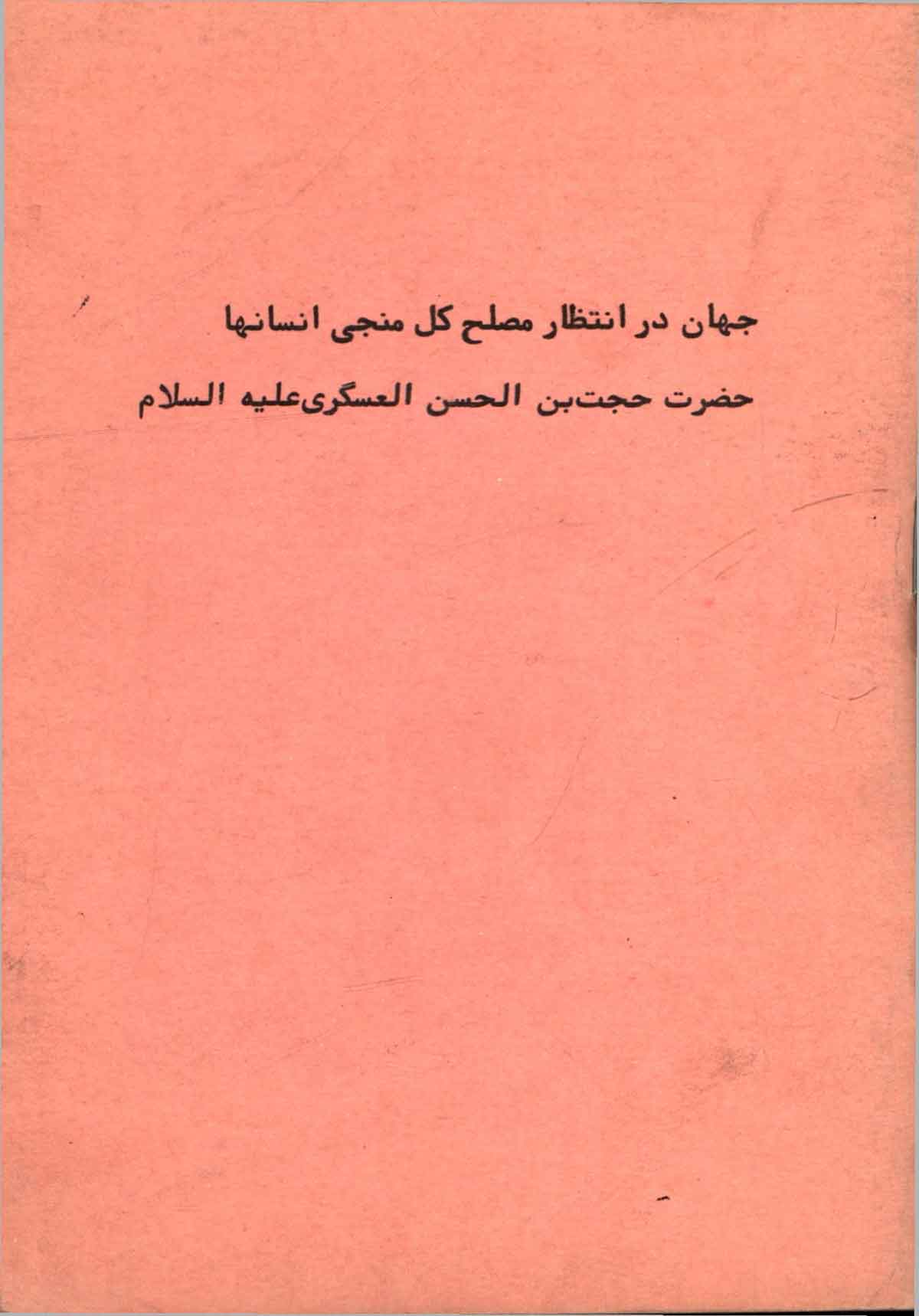جهان در انتظار مصلح کل منجی انسانها حضرت حجت بن الحسن العسگری (ع): شامل آیاتی از قرآن و چند بشارت از کتب مذهبی یهود، مجوس، هندوها و فرموده هائی از رسول خدا و علی بن ابی طالب (ع) درباره ظهور حضرت حجت (عج)
