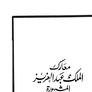  معارك الملك عبدالعزيز المشهورة لتوحيد البلاد عبدالله العثيمين 