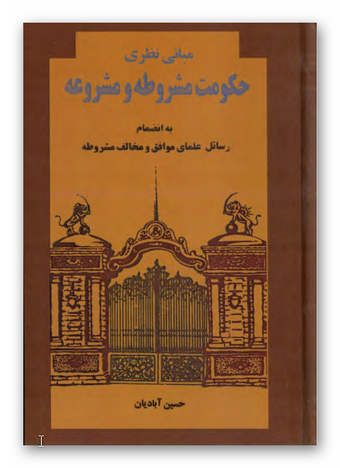 مباني نظري حکومت مشروطه و مشروعه به انضمام رسائل علماي موافق و مخالف مشروطه 