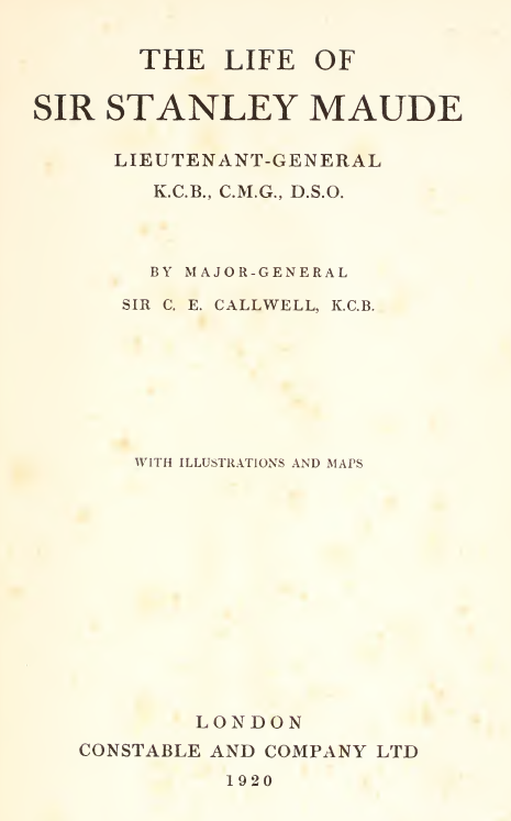 THE LIFE OF SIR STANLEY MAUDE (LIEUTENANT-GENERAL K.C.B., C.M.G., D.S.O.)