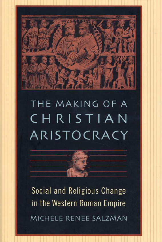 The Making of a Christian Aristocracy; Social and Religious Change in the Western Roman Empire