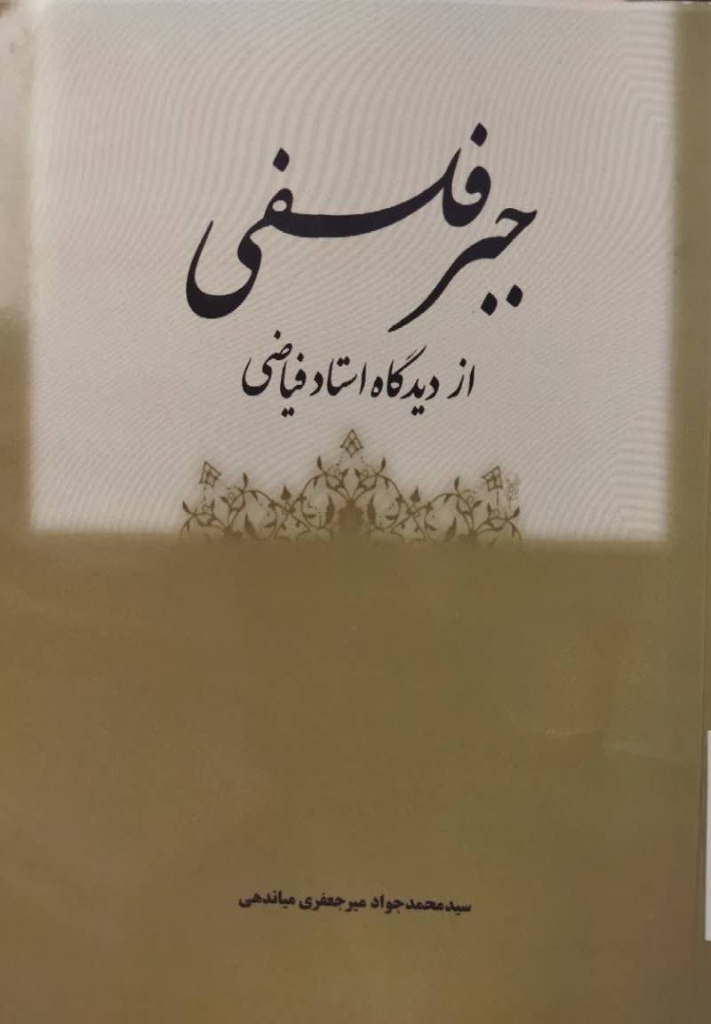 "جبر فلسفی" از دیدگاه استاد فیاضی (نقد و تحلیل قاعده ضرورت علی و معلولی و آثار آن در فلسفه و کلام)