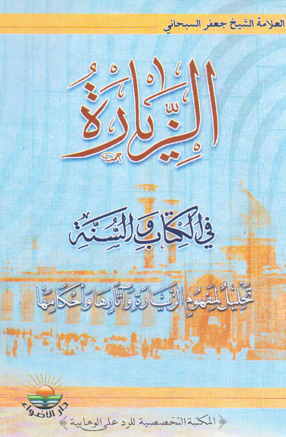 الزياره في الکتاب و السنه؛ تحلیل لمفهوم الزیاره و آثارها و احکامها