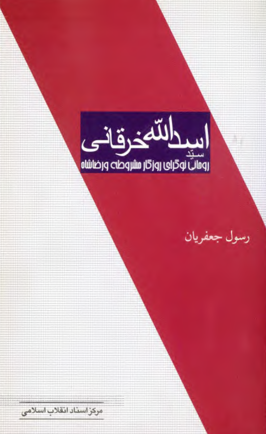 سيد اسدالله خرقانی روحانی نوگرای روزگار مشروطه و رضا شاه - به ضميمه روح التمدن و هويه الاسلام - رساله رد بر کشف حجاب