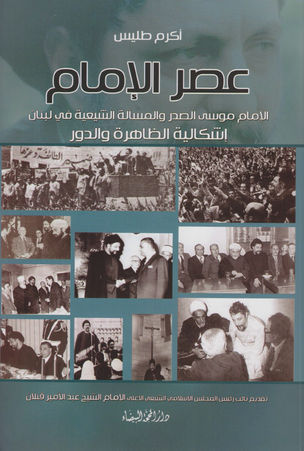 عصر الامام؛ الامام موسی الصدر و المساله الشیعیه فی لبنان (اشکالیه الظاهره و الدور)