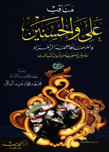مناقب علی و الحسنين و امهما فاطمه الزهراء (س)؛ (نصوص مستخرجه من امهات کتب الحدیث)