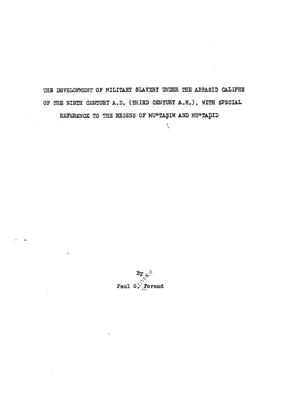 THE DEVELOPMENT OE MILITARY SIAVERY UNDER THE ABEASID CALIPHS OE THE NINTH CENTURY A.D. (THIRD CENTURY A .H .), WITH SPECIAL REEERENCE TO THE REIGNS OE MU'TASIM AND MU'IALID