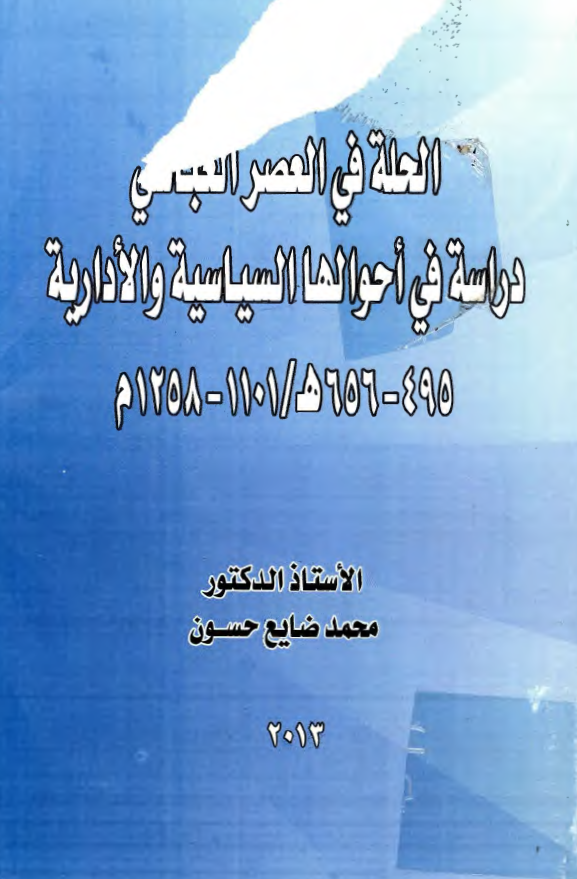 الحله في العصر العباسي دراسه في احوالها السياسيه و الاداريه 495 - 656ه/ 1101 - 1258م