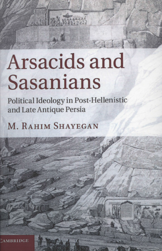 ARSACIDS AND SASANIANS; Political Ideology in Post-Hellenistic and Late Antique Persia