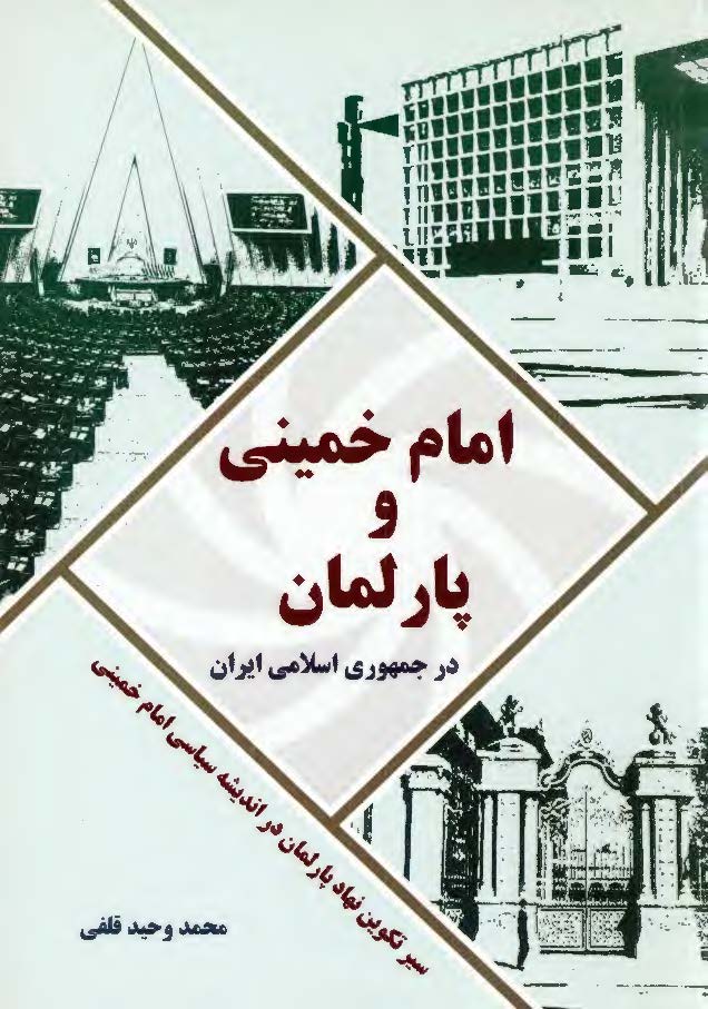 امام خمینی (ره) و پارلمان در جمهوری اسلامی ایران: سیر تکوین نهاد پارلمان در اندیشه سیاسی امام خمینی (ره)