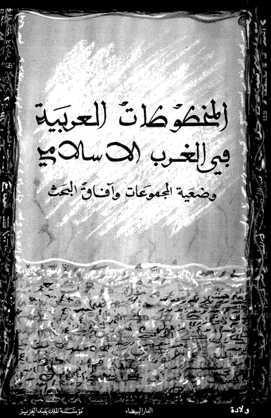 المخطوطات العربیه فی الغرب الاسلامی؛ وضعیه المجموعات و آفاق البحث