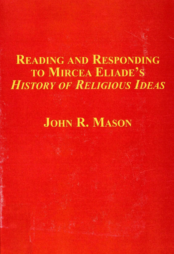 Reading and responding to mircea eliade's; History of religious ideas (The lure of the late eliade)