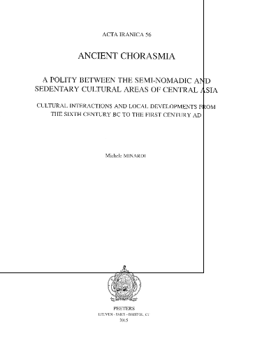Acta Iranica 56 - Ancient Chorasmia; A polity between the semi-nomadic and sedentary cultural areas of central Asia