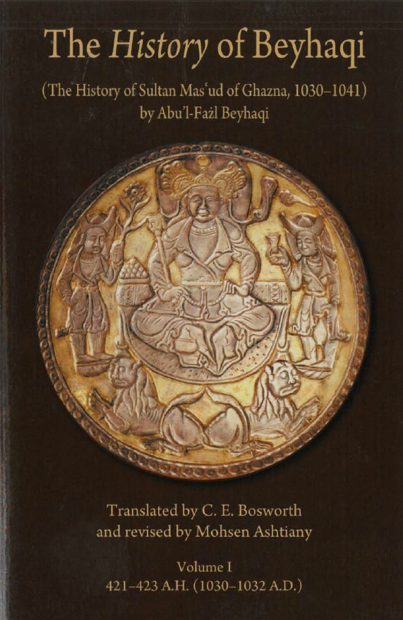 The History of Beyhaqi (The History of Sultan Mas’ud of Ghazna, 1030-1041); Introduction and Translation of Years 421-423 A.H. = 1030-1032 A.D.