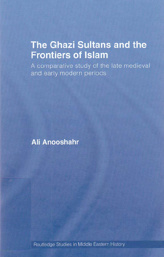 The Ghazi and Sultans and the frontiers of Islam; A comparative study of the late medieval and early modern periods