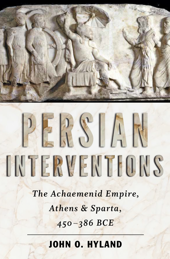 Persian Interventions; The Achaemenid Empire, Athens, and Sparta, 450–386 BCE