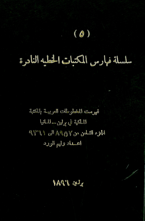 سلسله فهارس المکتبات الخطيه النادره 5؛ فهرست المخطوطات العربیه بالمکتبه الملکیه فی برلین - المانیا (من 8952 الی 9361)