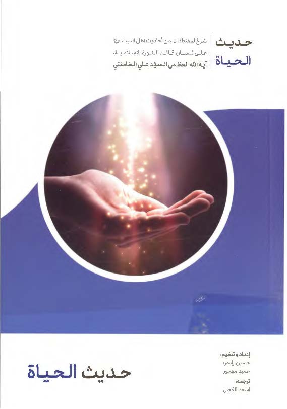 حدیث الحیاه: شرح لمقتطفات من احادیث اهل البیت (ع) علی لسان قائد الثوره الاسلامیه آیه الله العظمی السید علی الخامنئی