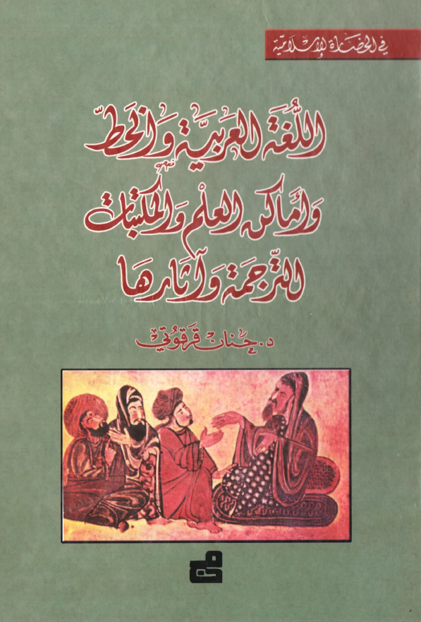 فی الحضاره الاسلامیه - اللغه العربيه و الخط و اماکن العلم و المکتبات الترجمه و آثارها