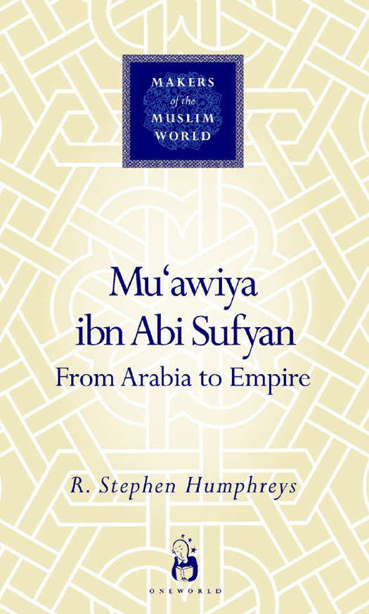 MU‘AWIYA IBN ABI SUFYAN From Arabia to Empire