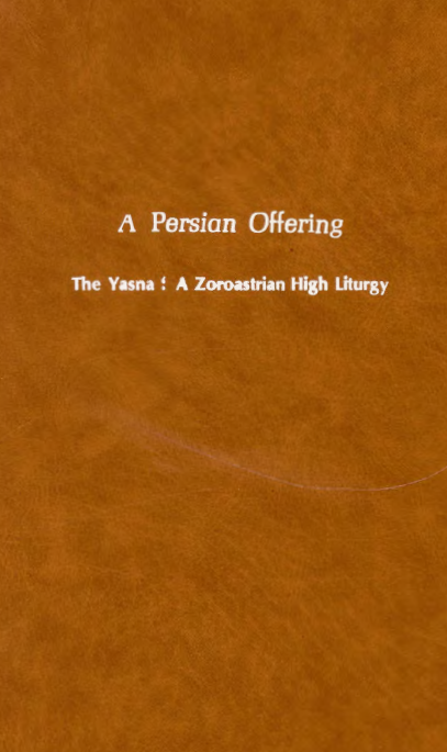 A Persian offering; The Yasna: A zoroastrian high liturgy