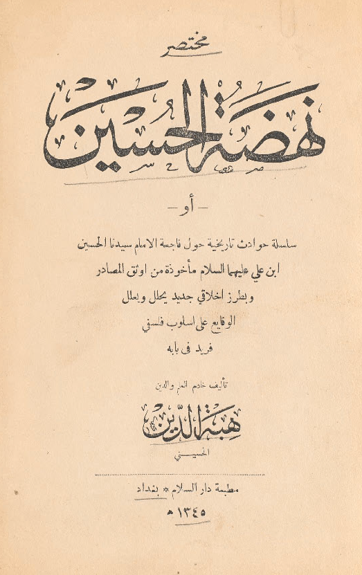 مختصر نهضه الحسين (ع) او سلسله حوادث تاریخیه حول فاجعه الامام سیدنا الحسین بن علی (ع) ماخوذه من اوثق المصادر و بطرز اخلاقی جدید یحلل و یعلل الوقایع علی اسلوب فلسفی فرید فی بابه