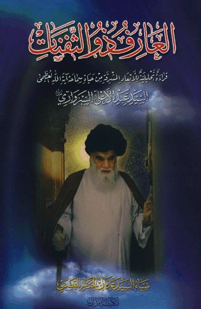 العارف ذو الثفنات ( قراءه تحليليه للابعاد المشرقه من حياه آيه الله السيد عبدالاعلی السبزواری )