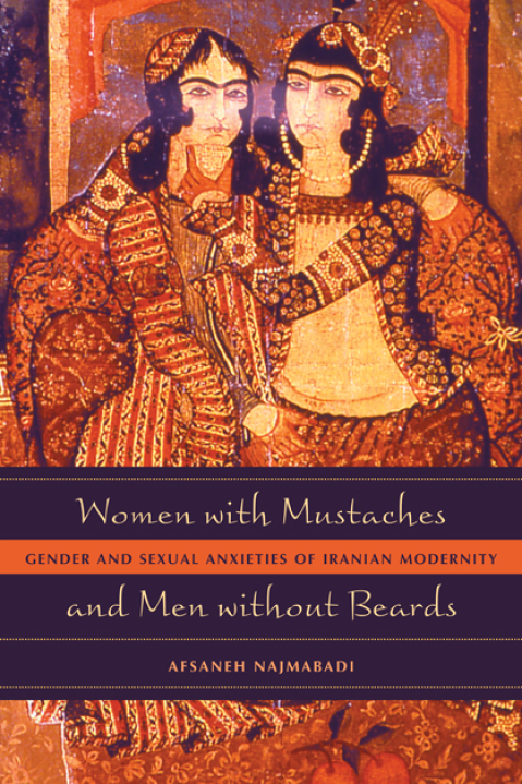 Women with Mustaches and Men without Beards; Gender and Sexual Anxieties of Iranian Modernity