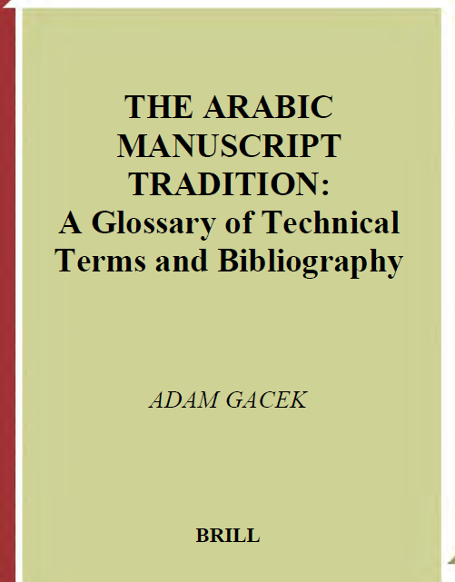 Handbook of Oriental Studies 58; SECTION ONE THE NEAR AND MIDDLE EAST; THE ARABIC MANUSCRIPT TRADITION, A Glossary of Technical Terms and Bibliography