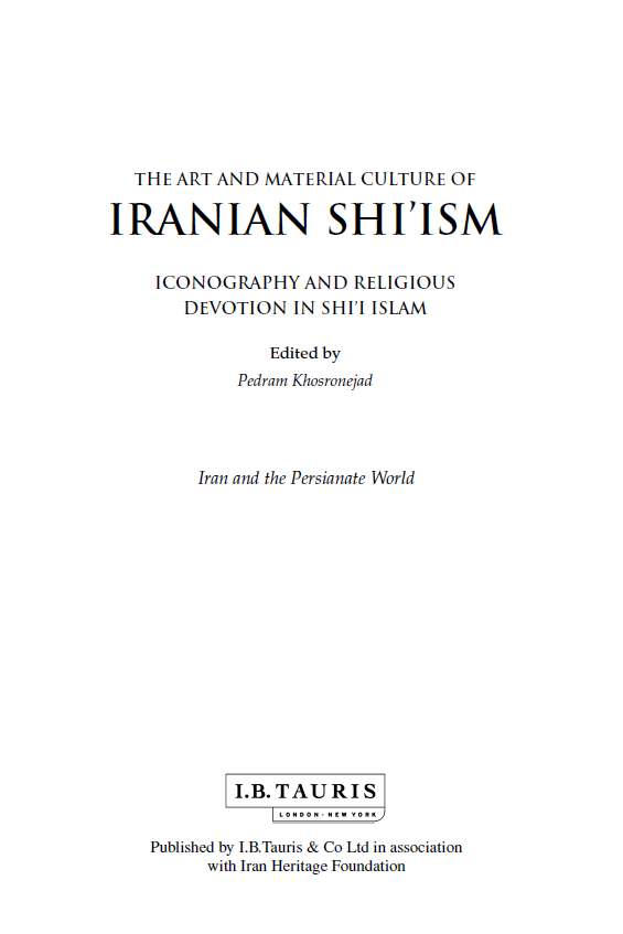 THE ART AND MATERIAL CULTURE OF IRANIAN SHI’ISM; ICONOGRAPHY AND RELIGIOUS DEVOTION IN SHI’I ISLAM