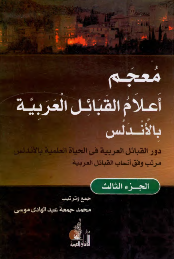 معجم اعلام القبائل العربیه بالاندلس: دور القبائل العربیه فی الحیاه العلمیه بالاندلس مرتب وفق انساب القبائل العربیه