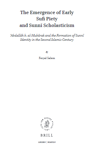 Islamic history and civilization 125; The Emergence of Early Sufi Piety and Sunni Scholasticism (ʿAbdallah b. al-Mubarak and the Formation of Sunni Identity in the Second Islamic Century)