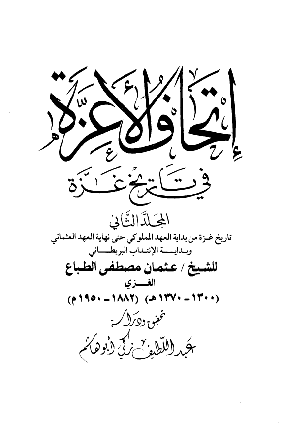 اتحاف الاعزه فی تاریخ غزه: تاریخ غزه من بدایه العهد المملوکی حتی نهایه العهد العثمانی و بدایه الانتداب البریطانی