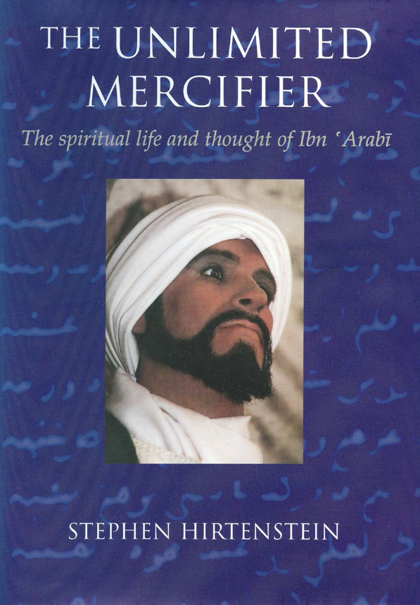 The Unlimited Mercifier; The spiritual life and thought of Ibn’Arabi