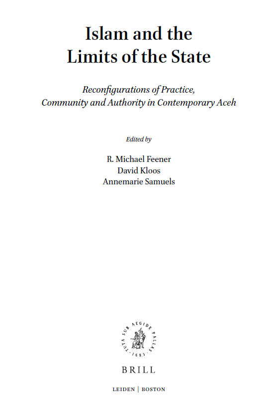 Leiden Studies in Islam and Society 3; Islam and the Limits of the State, Reconfigurations of Practice, Community and Authority in Contemporary Aceh 