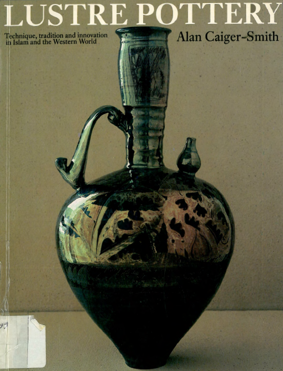 Lustre pottery; Technique, tradition and innovation in Islam and the Western World
